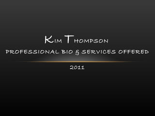 K IM  T HOMPSON  PROFESSIONAL BIO & SERVICES OFFERED 2011 