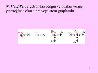 Nükleofiller,  elektrondan zengin ve bunları verme yeteneğinde olan atom veya atom gruplarıdır 