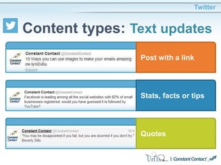 Twitter
Content types: Text updates
Post with a link
Stats, facts or tips
Quotes
 