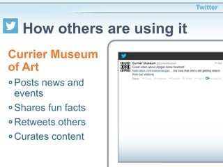 Posts news and
events
Shares fun facts
Retweets others
Curates content
Twitter
How others are using it
Currier Museum
of Art
 