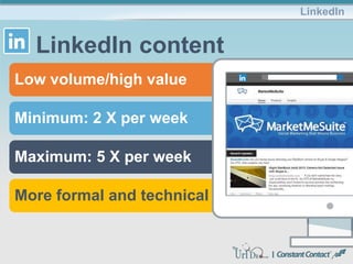 Low volume/high value
Minimum: 2 X per week
Maximum: 5 X per week
More formal and technical
LinkedIn
LinkedIn content
 