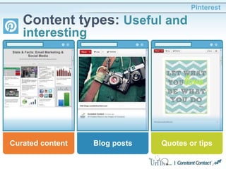 Pinterest
Content types: Useful and
interesting
Curated content Quotes or tipsBlog posts
 