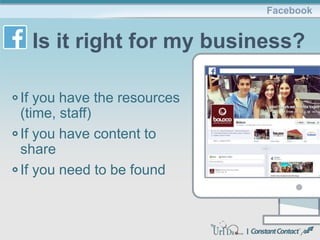 If you have the resources
(time, staff)
If you have content to
share
If you need to be found
Facebook
Is it right for my business?
 