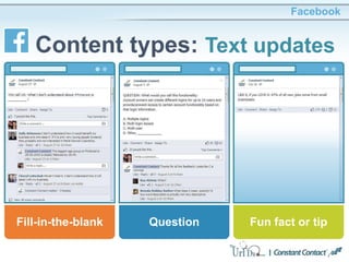 Facebook
Content types: Text updates
Fill-in-the-blank Question Fun fact or tip
 