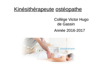 Kinésithérapeute ostéopathe
Collège Victor Hugo
de Gassin
Année 2016-2017
 