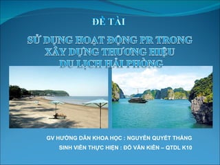 GV HƯỚNG DẪN KHOA HỌC : NGUYỄN QUYẾT THẮNG SINH VIÊN THỰC HIỆN : ĐỖ VĂN KIÊN – QTDL K10 