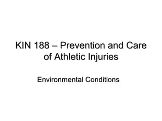 KIN 188 – Prevention and Care of Athletic Injuries Environmental Conditions 