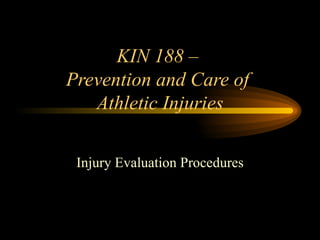 KIN 188 –  Prevention and Care of  Athletic Injuries Injury Evaluation Procedures 
