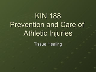 KIN 188 Prevention and Care of  Athletic Injuries Tissue Healing 