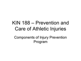 KIN 188 – Prevention and Care of Athletic Injuries Components of Injury Prevention Program 