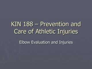 KIN 188 – Prevention and Care of Athletic Injuries Elbow Evaluation and Injuries 
