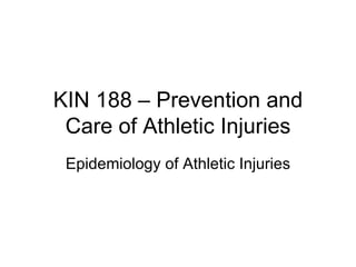 KIN 188 – Prevention and Care of Athletic Injuries Epidemiology of Athletic Injuries 