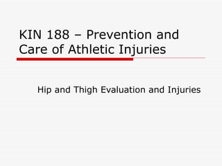 KIN 188 – Prevention and Care of Athletic Injuries Hip and Thigh Evaluation and Injuries 