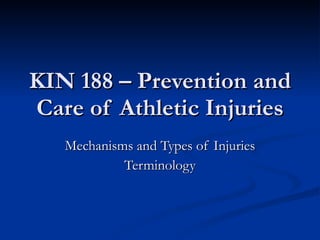 KIN 188 – Prevention and Care of Athletic Injuries Mechanisms and Types of Injuries Terminology 