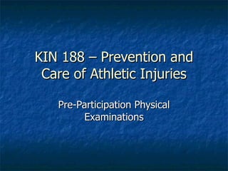 KIN 188 – Prevention and Care of Athletic Injuries Pre-Participation Physical Examinations 