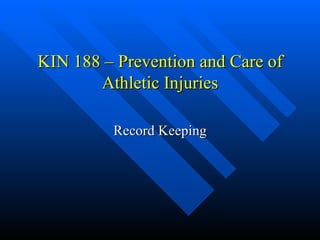KIN 188 – Prevention and Care of Athletic Injuries Record Keeping 