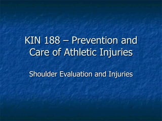 KIN 188 – Prevention and Care of Athletic Injuries Shoulder Evaluation and Injuries 