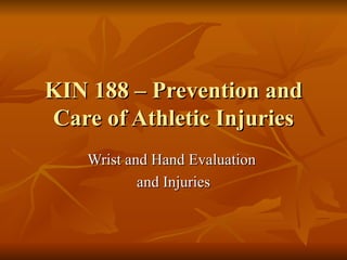 KIN 188 – Prevention and Care of Athletic Injuries Wrist and Hand Evaluation  and Injuries 