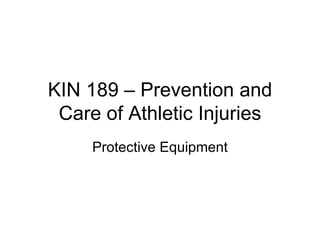 KIN 189 – Prevention and Care of Athletic Injuries Protective Equipment 