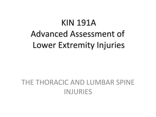 KIN 191A Advanced Assessment of  Lower Extremity Injuries THE THORACIC AND LUMBAR SPINE INJURIES 