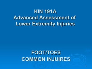 FOOT/TOES  COMMON INJUIRES   KIN 191A Advanced Assessment of  Lower Extremity Injuries 