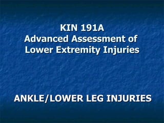 KIN 191A Advanced Assessment of  Lower Extremity Injuries ANKLE/LOWER LEG INJURIES 