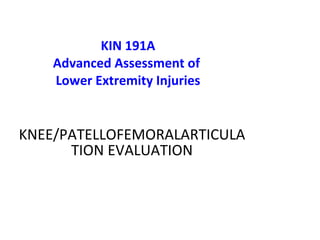KIN 191A Advanced Assessment of  Lower Extremity Injuries KNEE /PATELLOFEMORALARTICULATION   EVALUATION 