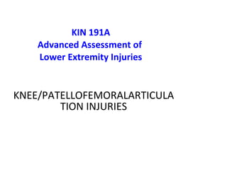 KIN 191A Advanced Assessment of  Lower Extremity Injuries KNEE /PATELLOFEMORALARTICULATION   INJURIES 
