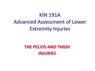 KIN 191A Advanced Assessment of Lower Extremity Injuries THE PELVIS AND THIGH INJURIES 