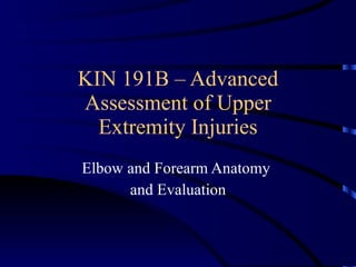 KIN 191B – Advanced Assessment of Upper Extremity Injuries Elbow and Forearm Anatomy  and Evaluation 