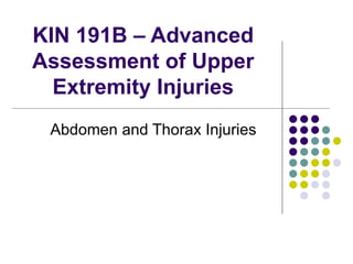 KIN 191B – Advanced Assessment of Upper Extremity Injuries Abdomen and Thorax Injuries 