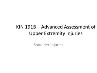 KIN 191B – Advanced Assessment of Upper Extremity Injuries Shoulder Injuries 
