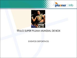 TÍTULO SUPER PLUMA MUNDIAL DE BOX EVENTOS DEPORTIVOS 