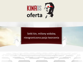 oferta
Setki kin, miliony widzów,
nieograniczona pasja tworzenia
 