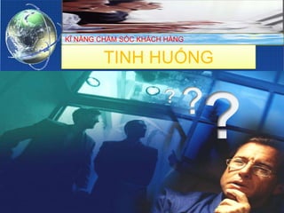KĨ NĂNG CHĂM SÓC KHÁCH HÀNG


        TINH HUỐNG
 