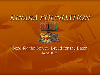 KINARA FOUNDATION


“Seed for the Sower; Bread for the Eater”
                Isaiah 55:10
 