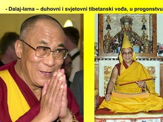 - Dalaj-lama – duhovni i svjetovni tibetanski vođa, u progonstvu
 