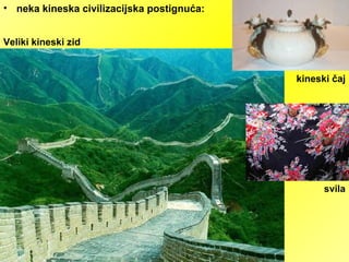 Veliki kineski zid
kineski čaj
• neka kineska civilizacijska postignuća:
svila
 