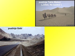 pustinja Gobi
pustinja Takla Makan
(,,Uđeš, Ne Izađeš”)
 