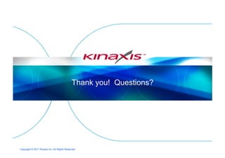 Copyright © 2011 Kinaxis Inc. All Rights Reserved.
Thank you! Questions?
 
