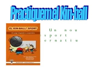 Un nou esport alternatiu Power Point realitzat per: Esther Perez Naval Practiquem el Kin-ball 