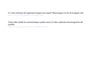 Us voleu informar del reglament d’aquest nou esport? Descarregue-vos-ho de la pàgina web http://www.kinballmadrid.es/Principal.html Voleu saber també les característiques, podeu cercar el vídeo explicatiu descarregant-ho del youtube http://es.youtube.com/watch?v=iK5DW7SCKfw 