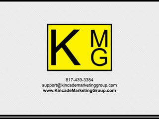 817-439-3384
support@kincademarketinggroup.com
www.KincadeMarketingGroup.com
 