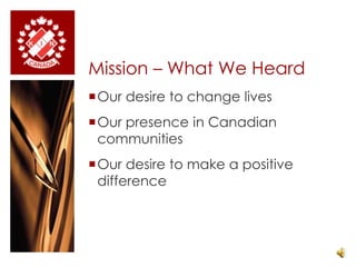 Mission – What We HeardOur desire to change livesOur presence in Canadian communitiesOur desire to make a positive difference