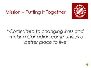 Mission – Putting It Together“Committed to changing lives and making Canadian communities a better place to live”
