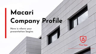 Macari
Company Profile
Here is where your
presentation begins
Your logo
 