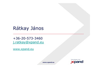 Rátkay János 
+36-20-573-3460 
j.ratkay@xpand.eu 
www.xpand.eu 
www.xpand.eu 
