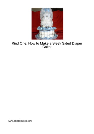 Kind One: How to Make a Sleek Sided Diaper
                    Cake:




www.ediapercakes.com
 