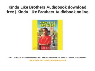 Kinda Like Brothers Audiobook download
free | Kinda Like Brothers Audiobook online
Kinda Like Brothers Audiobook download | Kinda Like Brothers Audiobook free | Kinda Like Brothers Audiobook online
LINK IN PAGE 4 TO LISTEN OR DOWNLOAD BOOK
 