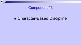 Component #3
 Character-Based Discipline
 